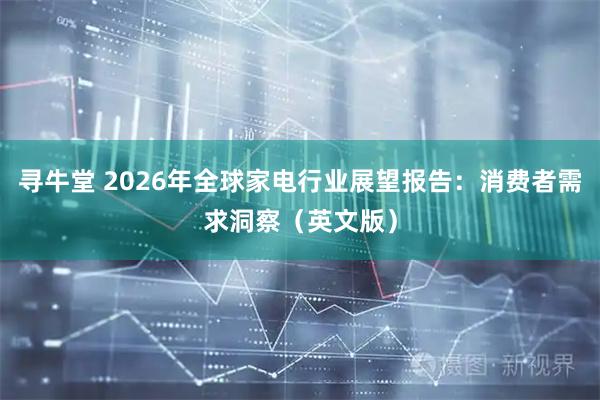寻牛堂 2026年全球家电行业展望报告：消费者需求洞察（英文版）