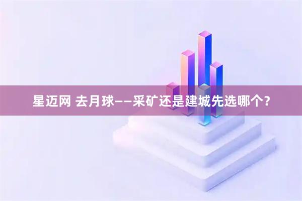 星迈网 去月球——采矿还是建城先选哪个？